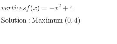 The vertices f(x)=-x^2+4 is Maximum (0,4)